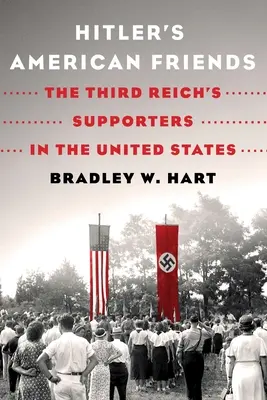 Prietenii americani ai lui Hitler: Susținătorii celui de-al Treilea Reich în Statele Unite - Hitler's American Friends: The Third Reich's Supporters in the United States