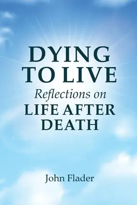 A MURI PENTRU A TRĂI Reflecții despre VIAȚA DUPĂ MOARTE - DYING TO LIVE Reflections on LIFE AFTER DEATH