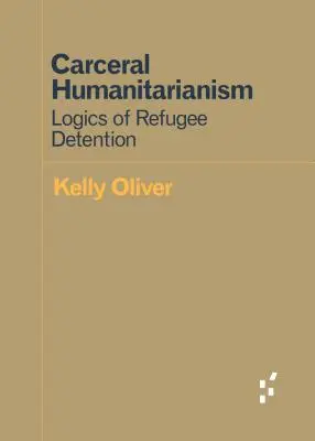 Umanitarism carceral: Logici ale detenției refugiaților - Carceral Humanitarianism: Logics of Refugee Detention