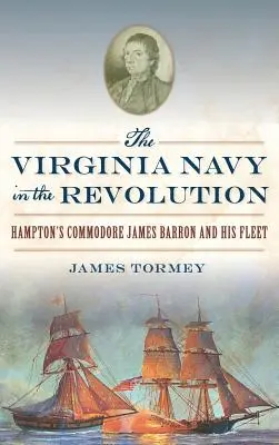 Marina din Virginia în timpul Revoluției: Comodorul James Barron din Hampton și flota sa - The Virginia Navy in the Revolution: Hampton's Commodore James Barron and His Fleet