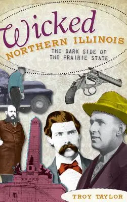 Wicked Northern Illinois: Partea întunecată a statului Prairie - Wicked Northern Illinois: The Dark Side of the Prairie State