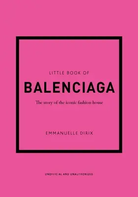 The Little Book of Balenciaga: Povestea casei de modă iconice - The Little Book of Balenciaga: The Story of the Iconic Fashion House