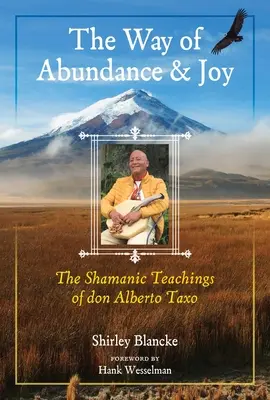 Calea Abundenței și a Bucuriei: Învățăturile șamanice ale lui Don Alberto Taxo - The Way of Abundance and Joy: The Shamanic Teachings of Don Alberto Taxo