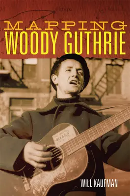 Cartografierea lui Woody Guthrie - Mapping Woody Guthrie