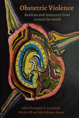 Violența obstetricală: Realități și rezistență din întreaga lume - Obstetric Violence: Realities, and Resistance from Around the World