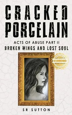 Porțelan crăpat: Acte de abuz Partea a doua: Aripi rupte și suflet pierdut - Cracked Porcelain: Acts of Abuse Part Two: Broken Wings and Lost Soul