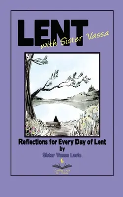 Postul Mare cu sora Vassa: Reflecții pentru fiecare zi a Postului Mare - Lent with Sister Vassa: Reflections for Every Day of Lent
