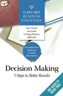 Harvard Business Essentials, luarea deciziilor: 5 pași către rezultate mai bune - Harvard Business Essentials, Decision Making: 5 Steps to Better Results
