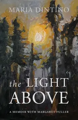 The Light Above: O amintire cu Margaret Fuller - The Light Above: A Memoir with Margaret Fuller