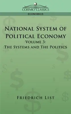 Sistemul național de economie politică - Volumul 3: Sisteme și politică - National System of Political Economy - Volume 3: The Systems and the Politics