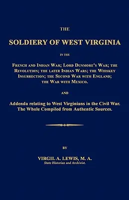 The Soldiery of West Virginia in the French and Indian War; Lord Dunmore's War; The Revolution; The Later Indian Wars; The Whiskey Insurrection; The S