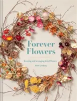 Forever Flowers - Cultivarea și aranjarea florilor uscate - Forever Flowers - Growing and arranging dried flowers