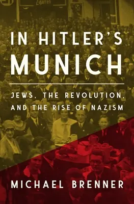În Munchenul lui Hitler: Jews, the Revolution, and the Rise of Nazism (Evreii, revoluția și ascensiunea nazismului) - In Hitler's Munich: Jews, the Revolution, and the Rise of Nazism