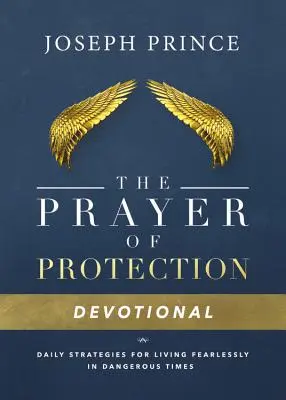 Rugăciunea de protecție devoțională: Strategii zilnice pentru a trăi fără teamă în vremuri periculoase - The Prayer of Protection Devotional: Daily Strategies for Living Fearlessly in Dangerous Times