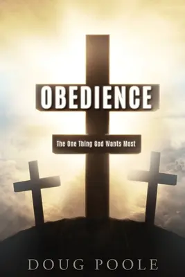 Ascultarea: Singurul lucru pe care Dumnezeu îl dorește cel mai mult - Obedience: The One Thing God Wants Most