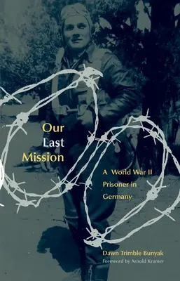 Ultima noastră misiune: Un prizonier din al Doilea Război Mondial în Germania - Our Last Mission: A World War II Prisoner in Germany