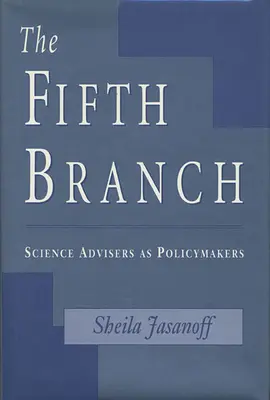 A cincea ramură: Consilierii științifici ca factori de decizie politică - The Fifth Branch: Science Advisers as Policymakers