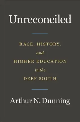 Unreconciled: Rasă, istorie și învățământ superior în sudul profund - Unreconciled: Race, History, and Higher Education in the Deep South