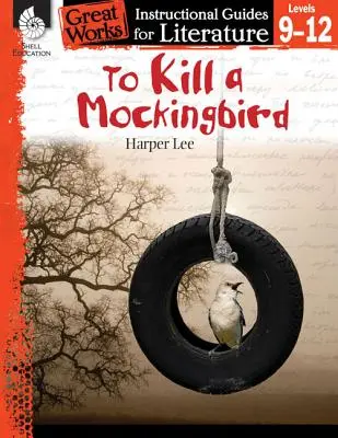 Să ucizi o pasăre cântătoare: Un ghid instructiv pentru literatură: Un ghid instructiv pentru literatură: An Instructional Guide for Literature - To Kill a Mockingbird: An Instructional Guide for Literature: An Instructional Guide for Literature
