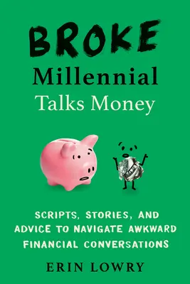 Broke Millennial Talks Money: Scripturi, povești și sfaturi pentru a naviga prin conversații financiare incomode - Broke Millennial Talks Money: Scripts, Stories, and Advice to Navigate Awkward Financial Conversations