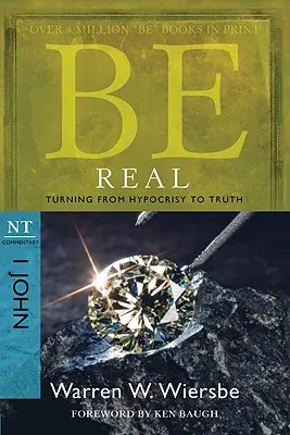 Fii real: Trecerea de la ipocrizie la adevăr: Comentariu NT I Ioan - Be Real: Turning from Hypocrisy to Truth: NT Commentary I John