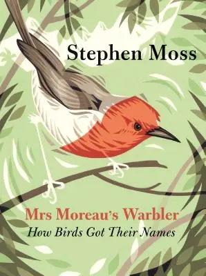 Cârtița doamnei Moreau: Cum și-au primit păsările numele - Mrs Moreau's Warbler: How Birds Got Their Names