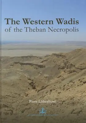 Wadi-urile vestice ale necropolei tebane: A Re-Examination of the Western Wadis of the Theban Necropolis: By the Joint-Mission of the Cambridge Expe - The Western Wadis of the Theban Necropolis: A Re-Examination of the Western Wadis of the Theban Necropolis: By the Joint-Mission of the Cambridge Expe