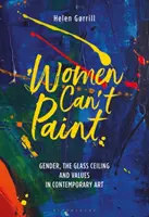 Femeile nu pot picta: Genul, plafonul de sticlă și valorile în arta contemporană - Women Can't Paint: Gender, the Glass Ceiling and Values in Contemporary Art