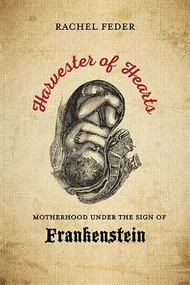 Culegătorul de inimi: Maternitatea sub semnul lui Frankenstein - Harvester of Hearts: Motherhood Under the Sign of Frankenstein