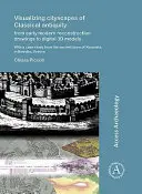 Vizualizarea peisajelor urbane din Antichitatea clasică: De la desenele de reconstrucție din epoca modernă timpurie la modele digitale 3D: Cu un studiu de caz din orașul antic - Visualizing Cityscapes of Classical Antiquity: From Early Modern Reconstruction Drawings to Digital 3D Models: With a Case Study from the Ancient Town