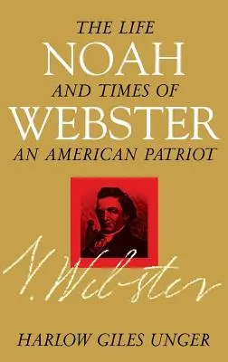 Noah Webster: Viața și epoca unui patriot american - Noah Webster: The Life and Times of an American Patriot