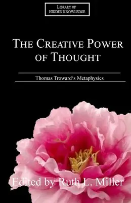 Puterea creatoare a gândirii: Metafizica lui Thomas Troward explicată - The Creative Power of Thought: Thomas Troward's Metaphysics Explained