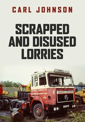Camioane casate și scoase din uz - Scrapped and Disused Lorries