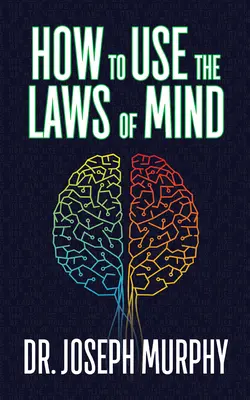 Cum să folosești legile minții (How to Use the Laws of Mind) - How to Use the Laws of Mind