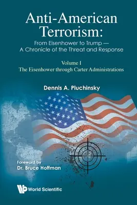 Terorismul antiamerican: De la Eisenhower la Trump - O cronică a amenințării și a răspunsului: Volumul I: Administrațiile Eisenhower - Carter - Anti-American Terrorism: From Eisenhower to Trump - A Chronicle of the Threat and Response: Volume I: The Eisenhower Through Carter Administrations