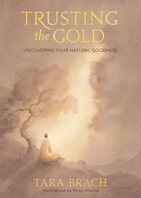 Trusting the Gold (Încrederea în aur): Descoperirea bunătății tale naturale - Trusting the Gold: Uncovering Your Natural Goodness