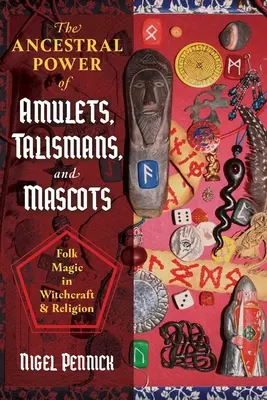 Puterea ancestrală a amuletelor, talismanelor și mascotelor: Magia populară în vrăjitorie și religie - The Ancestral Power of Amulets, Talismans, and Mascots: Folk Magic in Witchcraft and Religion