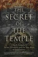 The Secret of the Temple (Secretul templului): Energiile Pământului, Geometria Sacră și Cheile Pierdute ale Francmasoneriei - The Secret of the Temple: Earth Energies, Sacred Geometry, and the Lost Keys of Freemasonry