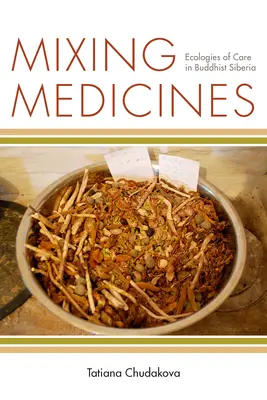 Mixing Medicines: Ecologii ale îngrijirii în Siberia budistă - Mixing Medicines: Ecologies of Care in Buddhist Siberia