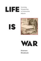 Viața este război: Supraviețuirea dictaturii în Albania comunistă - Life is War: Surviving Dictatorship in Communist Albania
