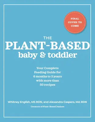 The Plant-Based Baby and Toddler: Ghidul dvs. complet de hrănire pentru primii 3 ani - The Plant-Based Baby and Toddler: Your Complete Feeding Guide for the First 3 Years