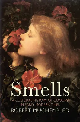 Mirosuri: O istorie culturală a mirosurilor în epoca modernă timpurie - Smells: A Cultural History of Odours in Early Modern Times