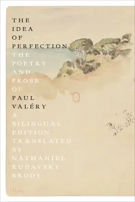 Ideea de perfecțiune: Poezia și proza lui Paul Valry; O ediție bilingvă - The Idea of Perfection: The Poetry and Prose of Paul Valry; A Bilingual Edition