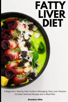 Dieta ficatului gras: Un ghid pas cu pas al începătorului pentru gestionarea bolii ficatului gras: Include rețete selectate și un plan alimentar - Fatty Liver Diet: A Beginner's Step by Step Guide to Managing Fatty Liver Disease: Includes Selected Recipes and a Meal Plan