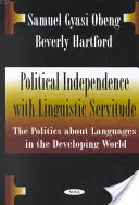 Independență politică cu servitute lingvistică - Politica limbilor în țările în curs de dezvoltare - Political Independence with Linguistic Servitude - The Politics About Languages in the Developing World