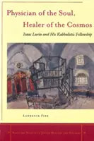 Medicul sufletului, vindecătorul cosmosului: Isaac Luria și frăția sa kabbalistică - Physician of the Soul, Healer of the Cosmos: Isaac Luria and His Kabbalistic Fellowship