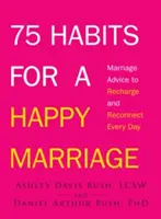 75 de obiceiuri pentru o căsnicie fericită: Sfaturi matrimoniale pentru reîncărcare și reconectare în fiecare zi - 75 Habits for a Happy Marriage: Marriage Advice to Recharge and Reconnect Every Day