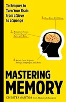 Stăpânirea memoriei: Tehnici pentru a-ți transforma creierul dintr-o sită într-un burete - Mastering Memory: Techniques to Turn Your Brain from a Sieve to a Sponge