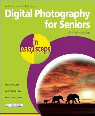Fotografie digitală pentru seniori în pași simpli: Pentru cei peste 50 de ani - Digital Photography for Seniors in Easy Steps: For the Over 50s