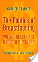 The Politics of Breastfeeding: When Breasts Are Bad for Business
